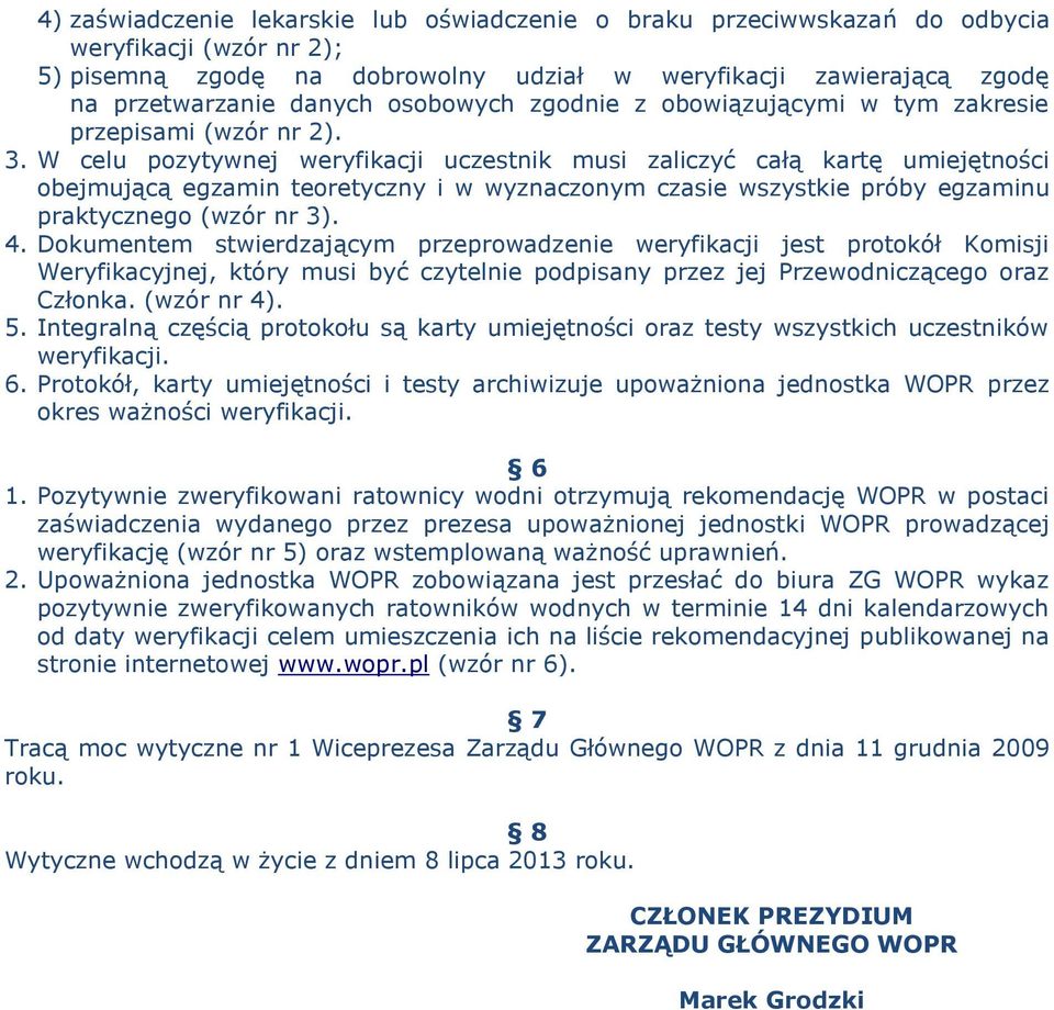 W celu pozytywnej weryfikacji uczestnik musi zaliczyć całą kartę umiejętności obejmującą egzamin teoretyczny i w wyznaczonym czasie wszystkie próby egzaminu praktycznego (wzór nr 3). 4.