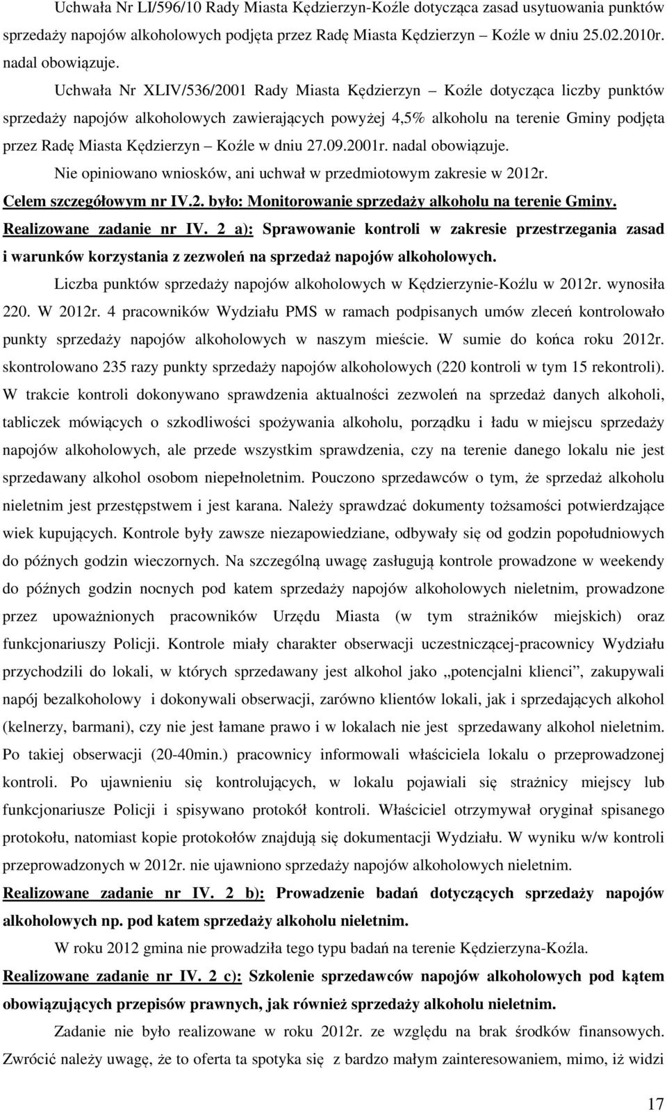 Koźle w dniu 27.09.2001r. nadal obowiązuje. Nie opiniowano wniosków, ani uchwał w przedmiotowym zakresie w 2012r. Celem szczegółowym nr IV.2. było: Monitorowanie sprzedaży alkoholu na terenie Gminy.