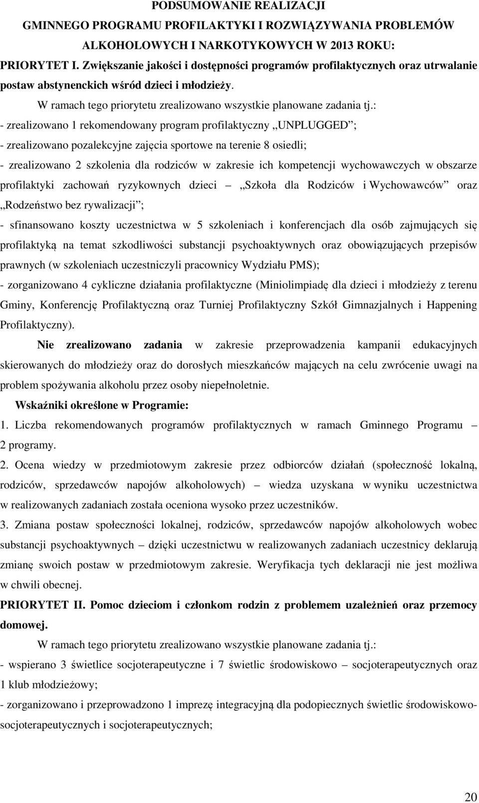 : - zrealizowano 1 rekomendowany program profilaktyczny UNPLUGGED ; - zrealizowano pozalekcyjne zajęcia sportowe na terenie 8 osiedli; - zrealizowano 2 szkolenia dla rodziców w zakresie ich