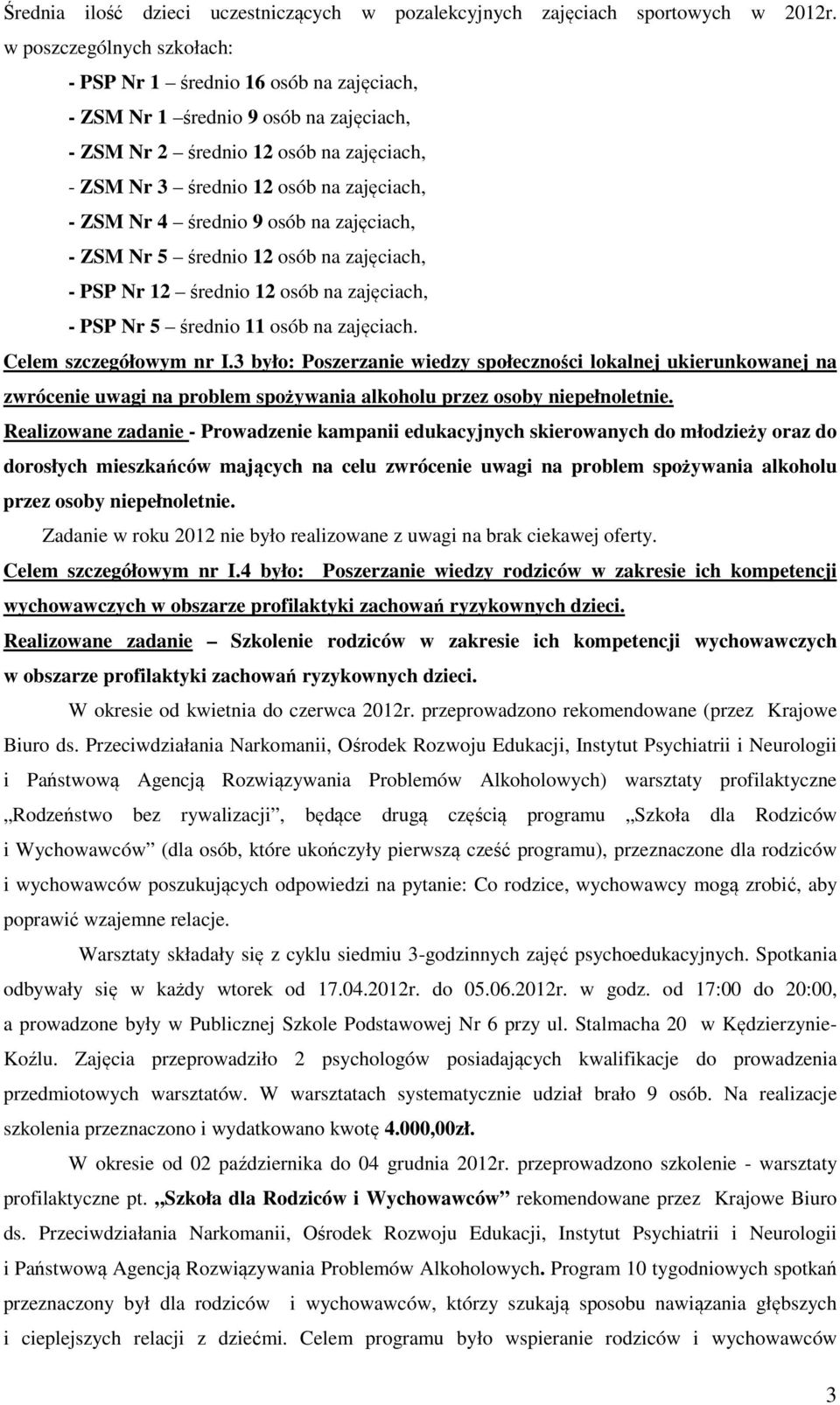 4 średnio 9 osób na zajęciach, - ZSM Nr 5 średnio 12 osób na zajęciach, - PSP Nr 12 średnio 12 osób na zajęciach, - PSP Nr 5 średnio 11 osób na zajęciach. Celem szczegółowym nr I.