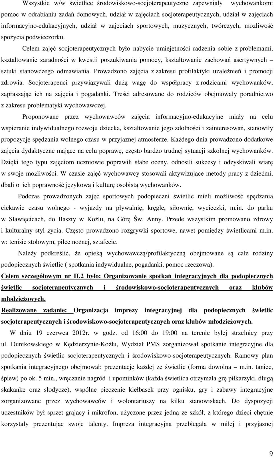 Celem zajęć socjoterapeutycznych było nabycie umiejętności radzenia sobie z problemami, kształtowanie zaradności w kwestii poszukiwania pomocy, kształtowanie zachowań asertywnych sztuki stanowczego