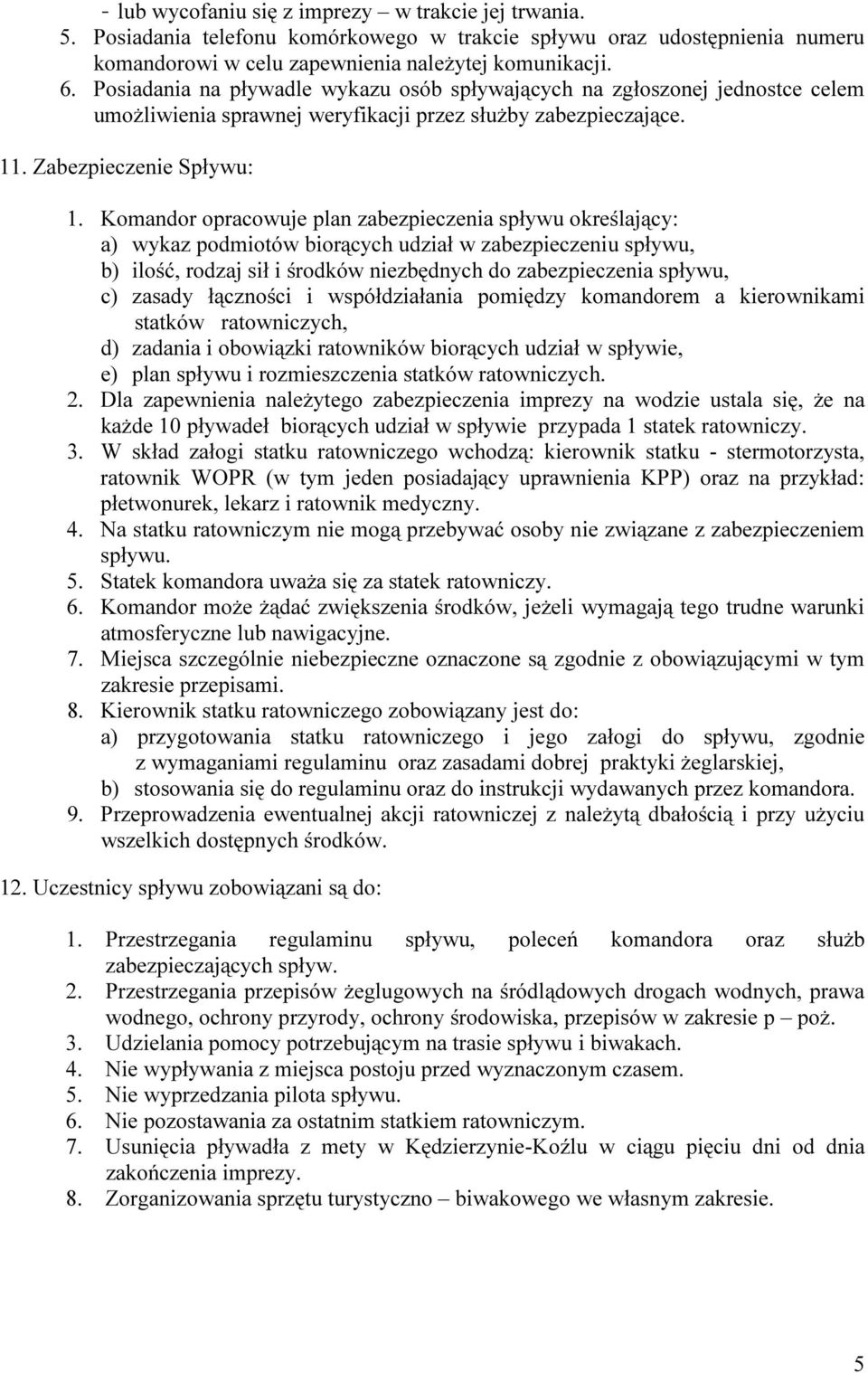 Komandor opracowuje plan zabezpieczenia spływu określający: a) wykaz podmiotów biorących udział w zabezpieczeniu spływu, b) ilość, rodzaj sił i środków niezbędnych do zabezpieczenia spływu, c) zasady