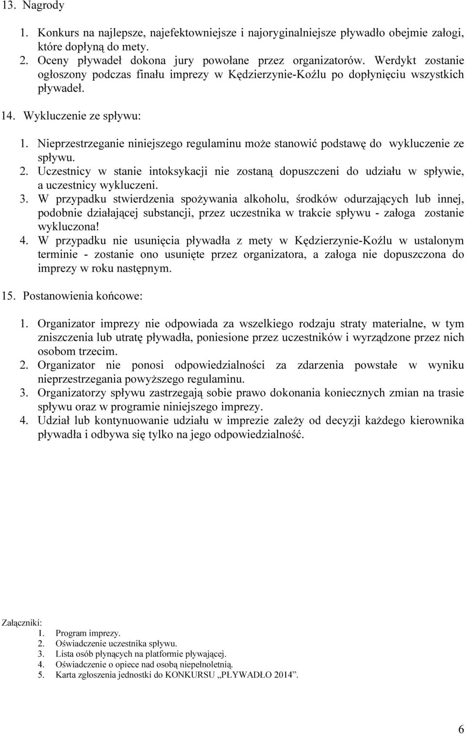 Nieprzestrzeganie niniejszego regulaminu może stanowić podstawę do wykluczenie ze 2. Uczestnicy w stanie intoksykacji nie zostaną dopuszczeni do udziału w spływie, a uczestnicy wykluczeni. 3.