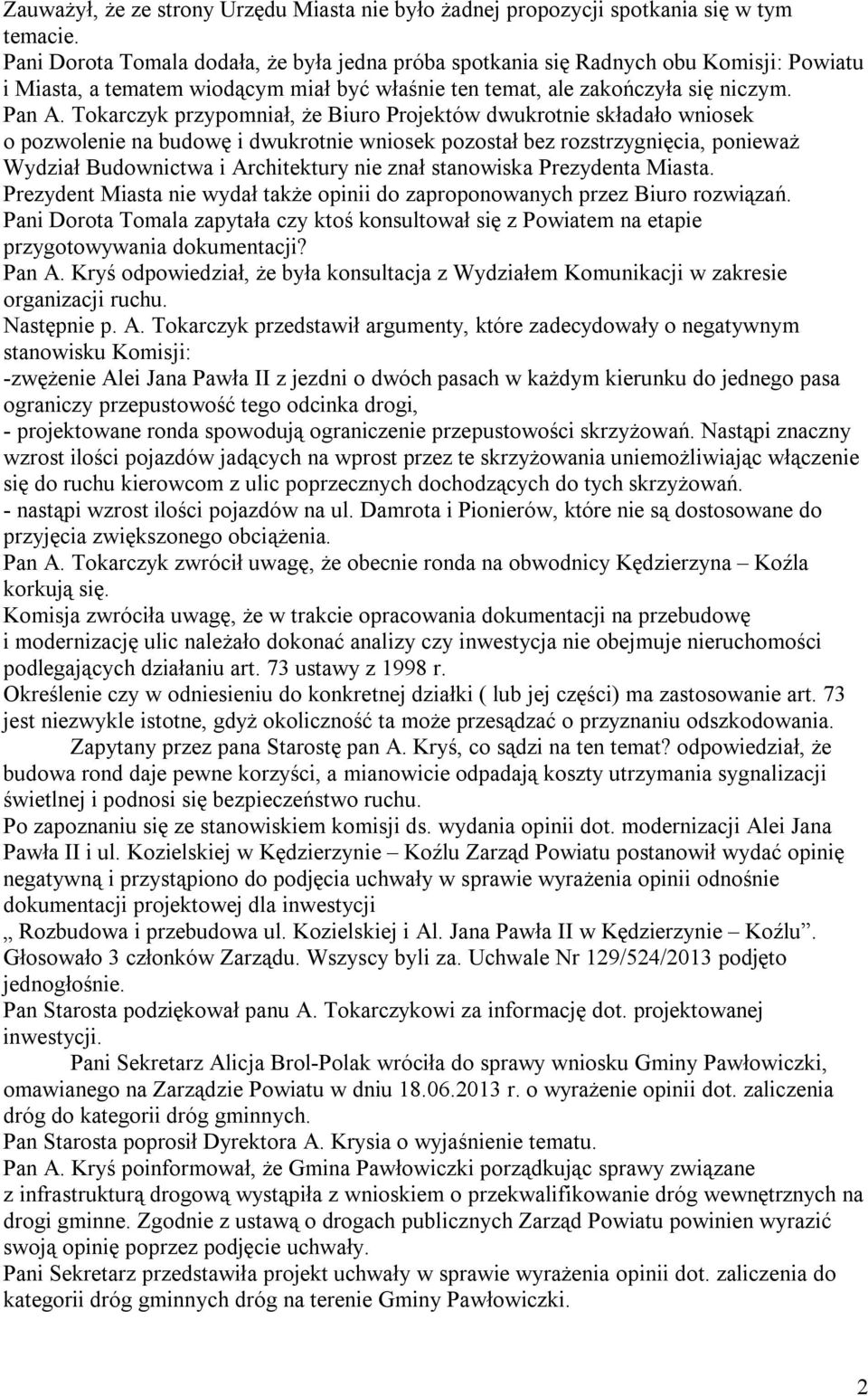 Tokarczyk przypomniał, że Biuro Projektów dwukrotnie składało wniosek o pozwolenie na budowę i dwukrotnie wniosek pozostał bez rozstrzygnięcia, ponieważ Wydział Budownictwa i Architektury nie znał