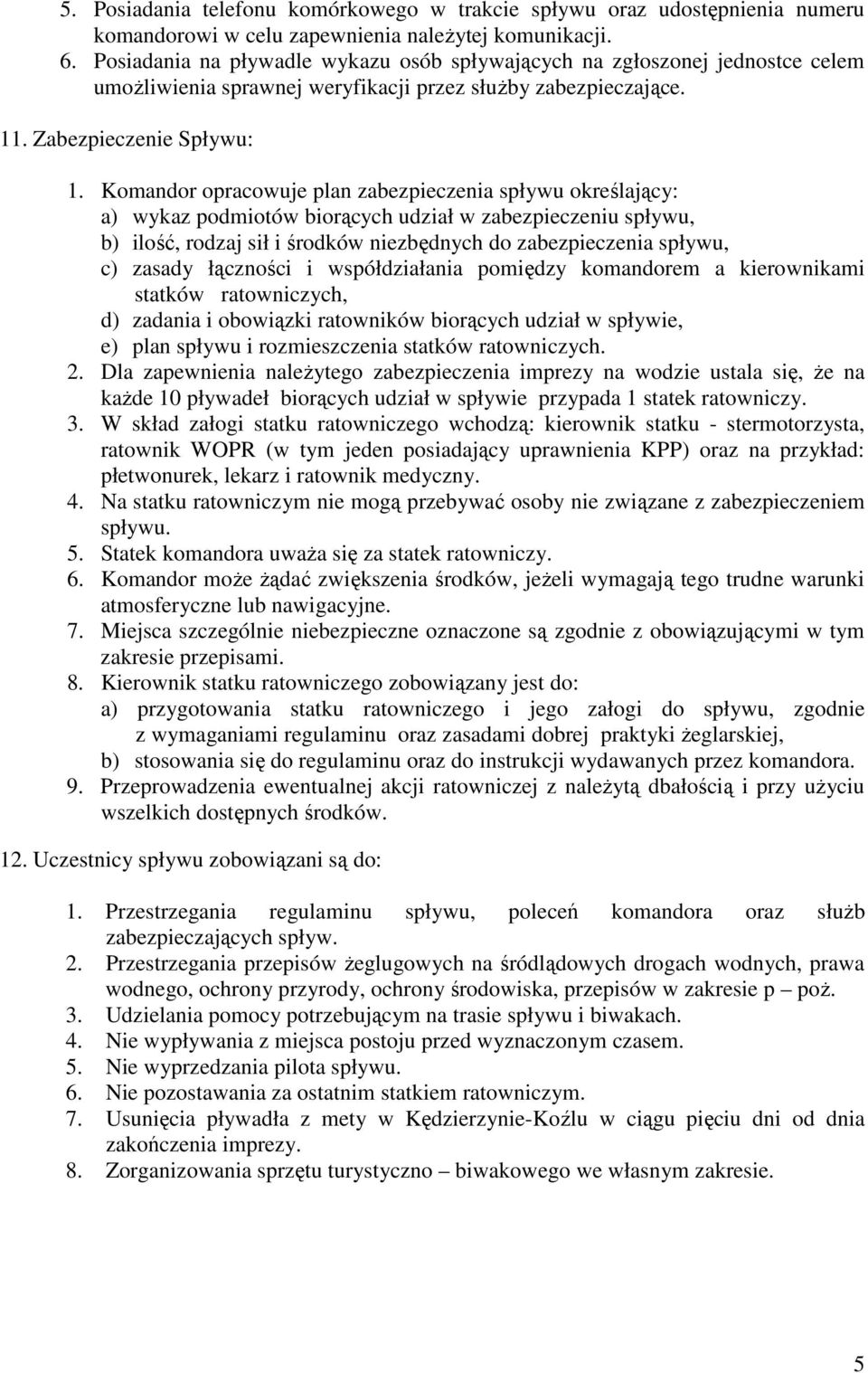 Komandor opracowuje plan zabezpieczenia spływu określający: a) wykaz podmiotów biorących udział w zabezpieczeniu spływu, b) ilość, rodzaj sił i środków niezbędnych do zabezpieczenia spływu, c) zasady