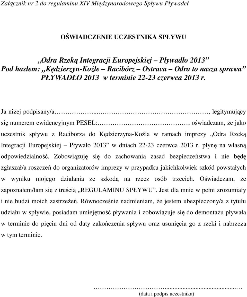 .., legitymujący się numerem ewidencyjnym PESEL:, oświadczam, Ŝe jako uczestnik spływu z Raciborza do Kędzierzyna-Koźla w ramach imprezy Odra Rzeką Integracji Europejskiej Pływało 2013 w dniach 22-23