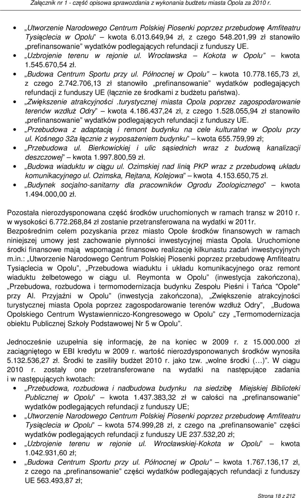 Północnej w Opolu kwota 10.778.165,73 zł, z czego 2.742.706,13 zł stanowiło prefinansowanie wydatków podlegających refundacji z funduszy UE (łącznie ze środkami z budŝetu państwa).