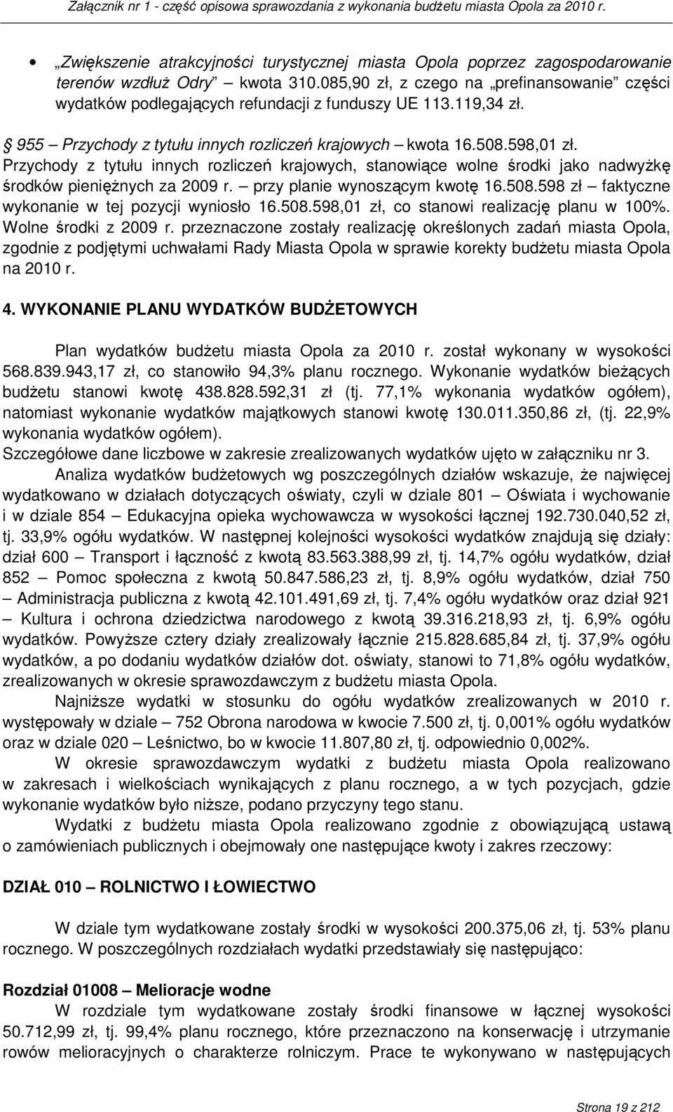 Przychody z tytułu innych rozliczeń krajowych, stanowiące wolne środki jako nadwyŝkę środków pienięŝnych za 2009 r. przy planie wynoszącym kwotę 16.508.