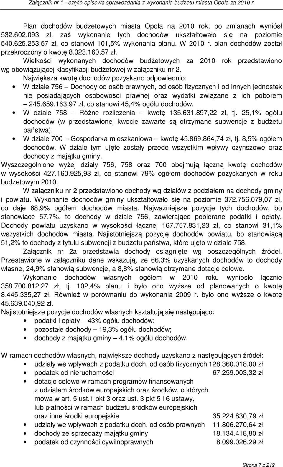 Największa kwotę dochodów pozyskano odpowiednio: W dziale 756 Dochody od osób prawnych, od osób fizycznych i od innych jednostek nie posiadających osobowości prawnej oraz wydatki związane z ich