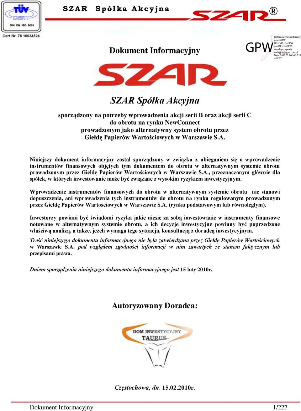 Niniejszy dokument informacyjny został sporządzony w związku z ubieganiem się o wprowadzenie instrumentów finansowych objętych tym dokumentem do obrotu w alternatywnym systemie obrotu prowadzonym