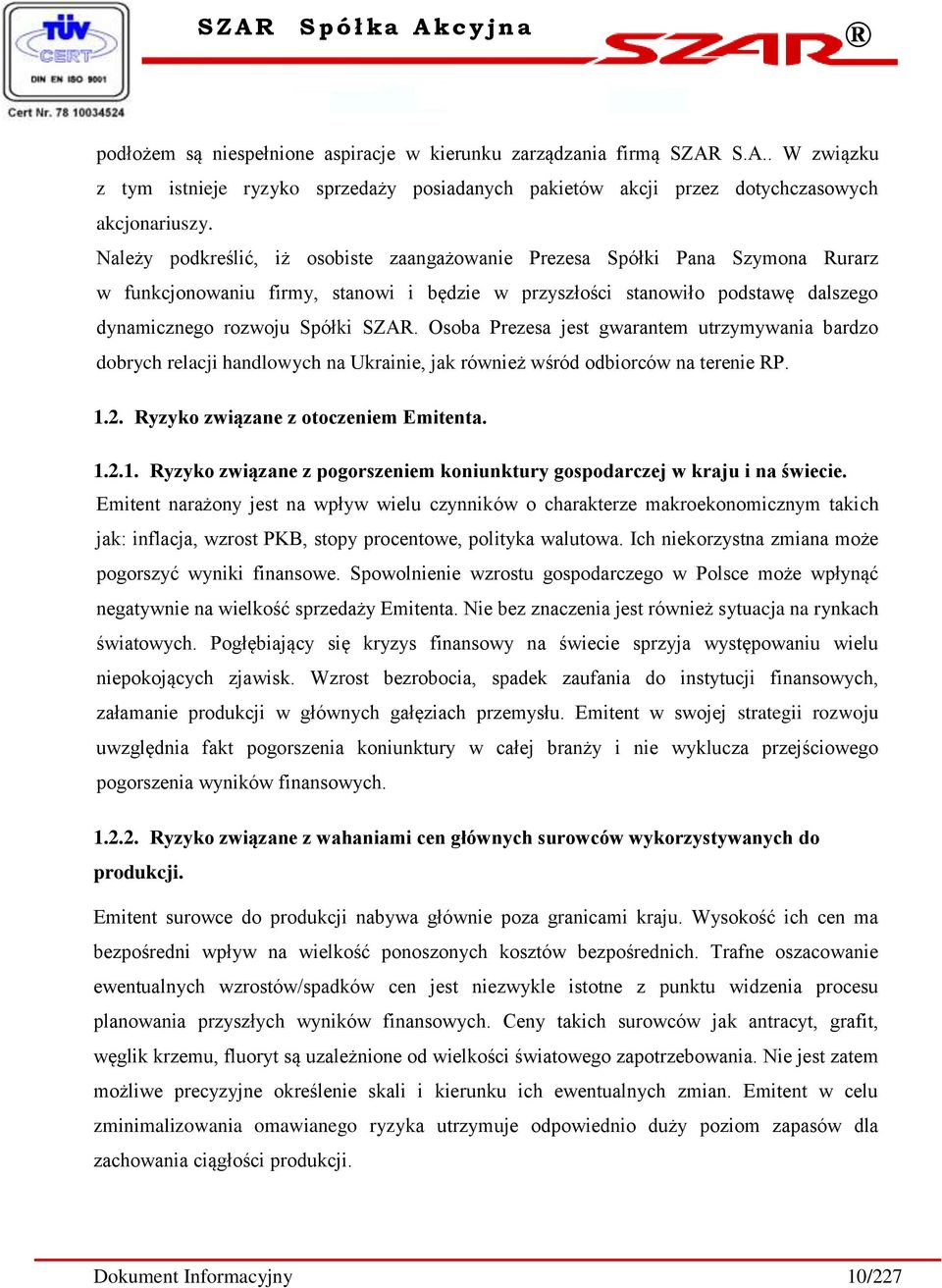 Osoba Prezesa jest gwarantem utrzymywania bardzo dobrych relacji handlowych na Ukrainie, jak również wśród odbiorców na terenie RP. 1.