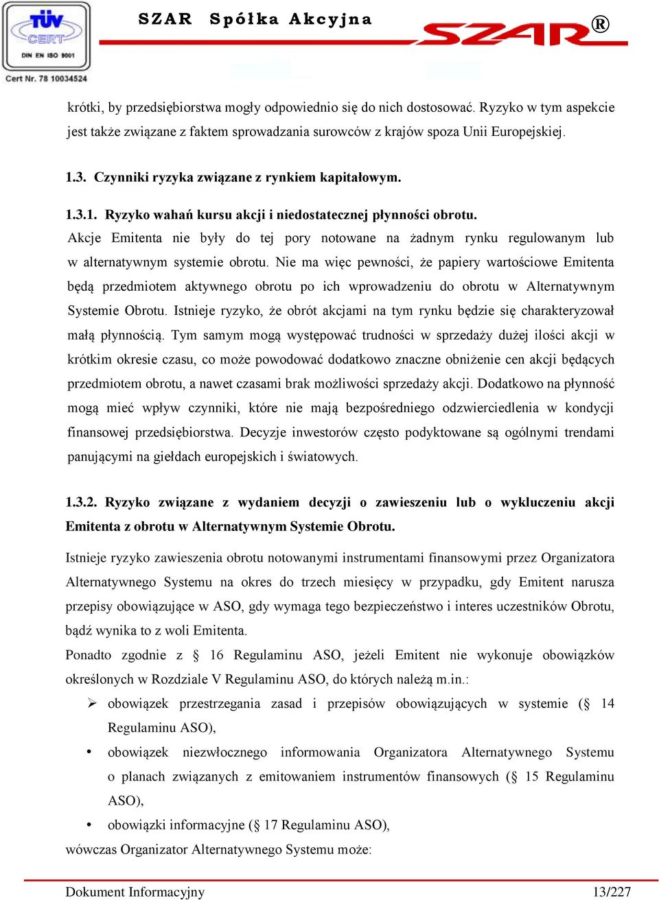 Akcje Emitenta nie były do tej pory notowane na żadnym rynku regulowanym lub w alternatywnym systemie obrotu.