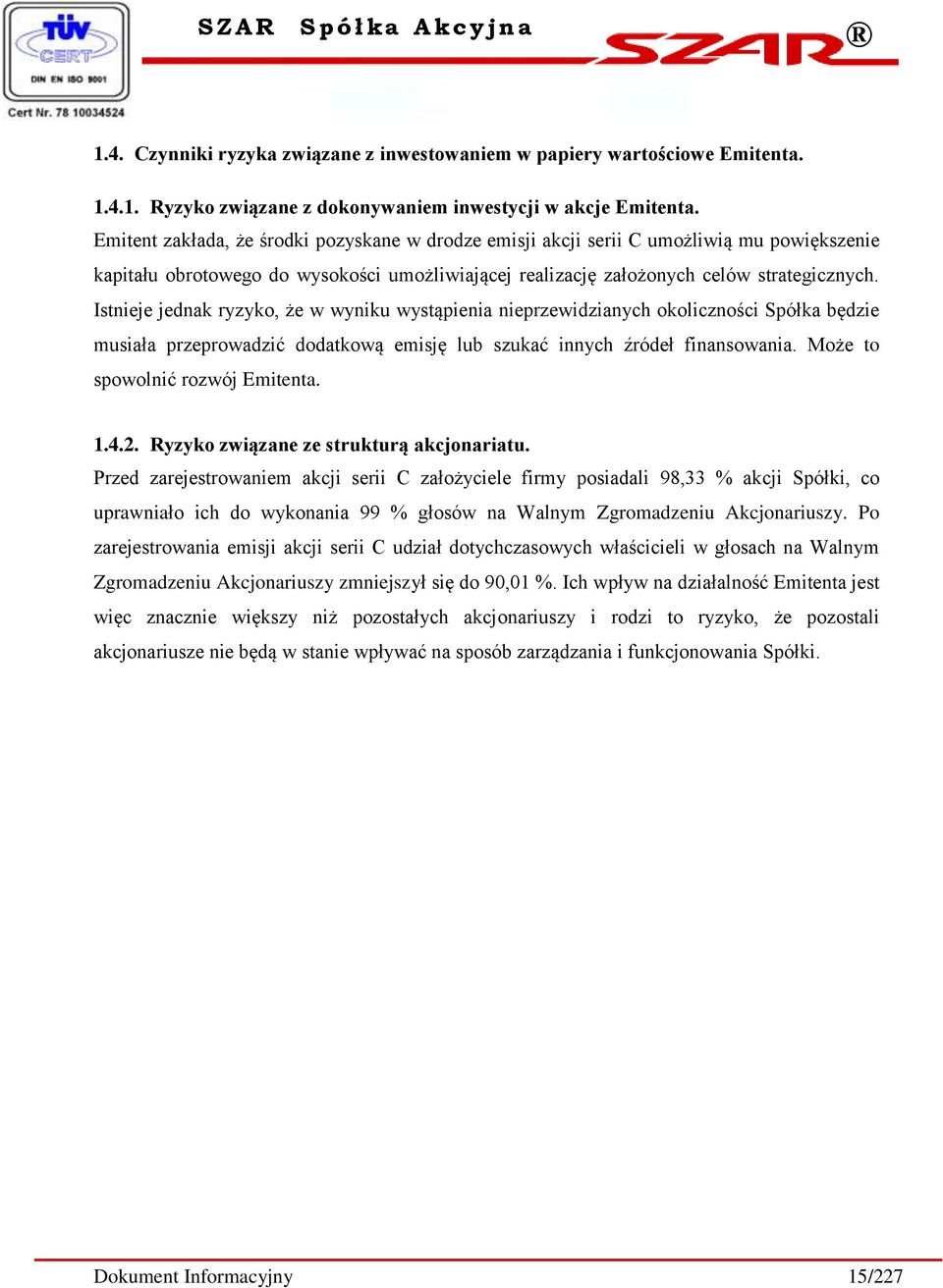 Istnieje jednak ryzyko, że w wyniku wystąpienia nieprzewidzianych okoliczności Spółka będzie musiała przeprowadzić dodatkową emisję lub szukać innych źródeł finansowania.