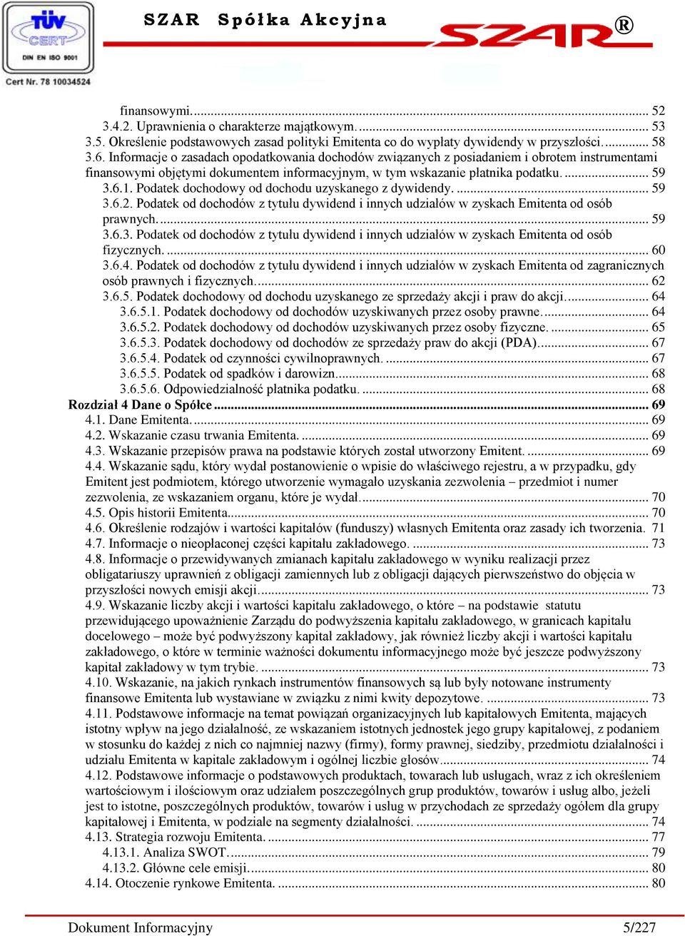 Podatek dochodowy od dochodu uzyskanego z dywidendy.... 59 3.6.2. Podatek od dochodów z tytułu dywidend i innych udziałów w zyskach Emitenta od osób prawnych.... 59 3.6.3. Podatek od dochodów z tytułu dywidend i innych udziałów w zyskach Emitenta od osób fizycznych.