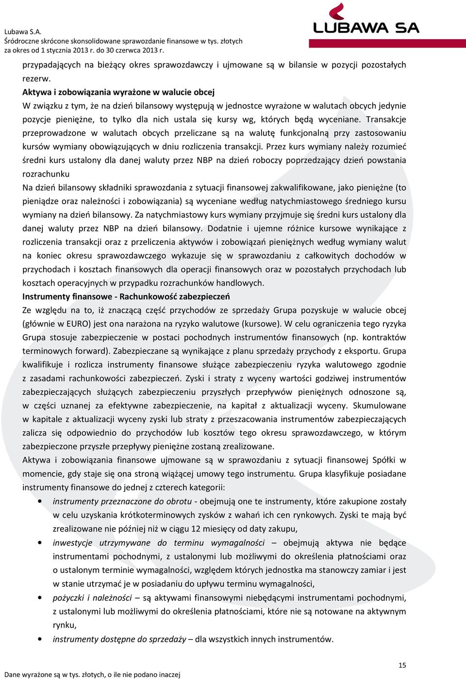 Aktywa i zobowiązania wyrażone w walucie obcej W związku z tym, że na dzień bilansowy występują w jednostce wyrażone w walutach obcych jedynie pozycje pieniężne, to tylko dla nich ustala się kursy