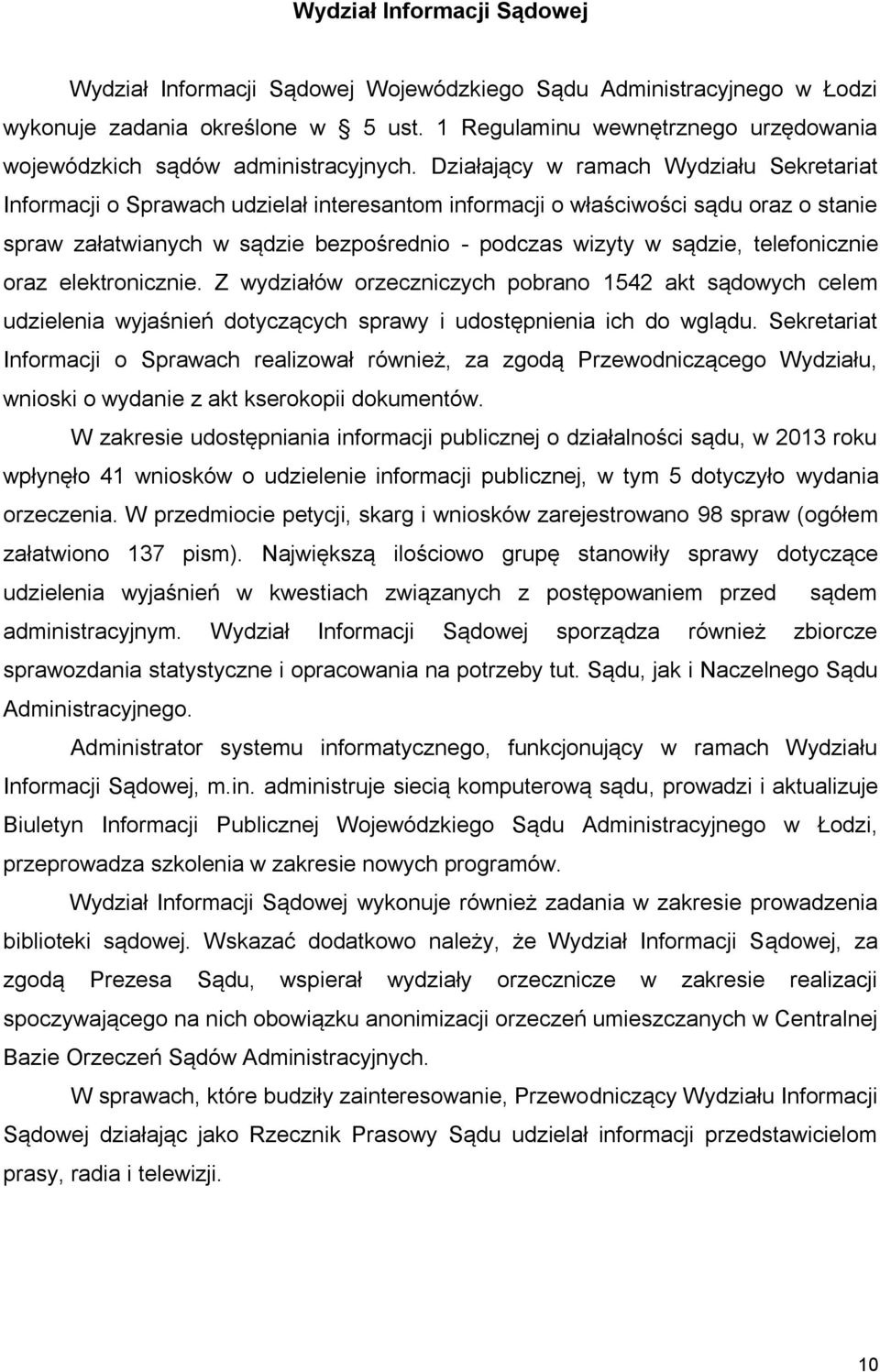 Działający w ramach Wydziału Sekretariat Informacji o Sprawach udzielał interesantom informacji o właściwości sądu oraz o stanie spraw załatwianych w sądzie bezpośrednio - podczas wizyty w sądzie,