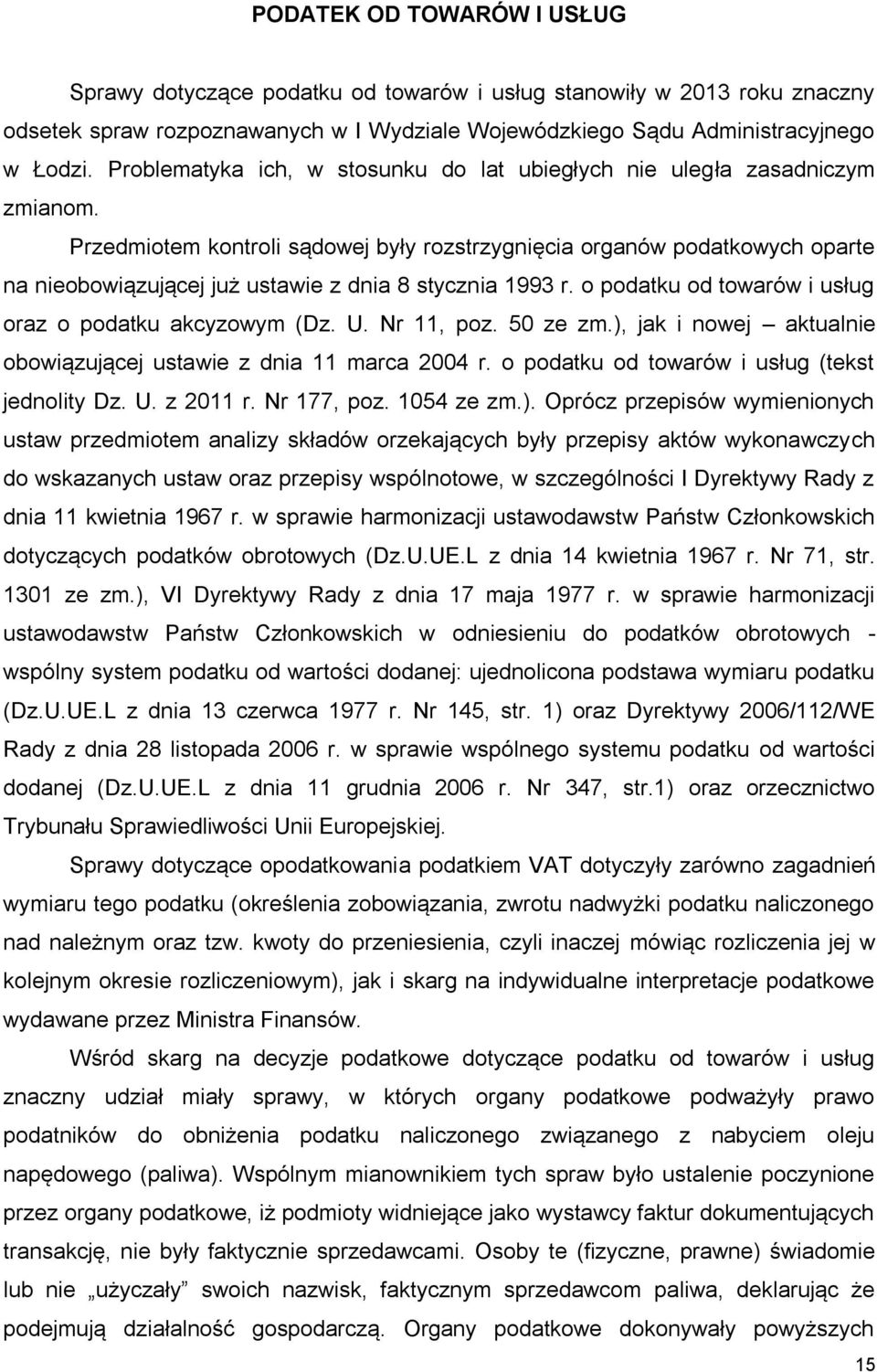 Przedmiotem kontroli sądowej były rozstrzygnięcia organów podatkowych oparte na nieobowiązującej już ustawie z dnia 8 stycznia 1993 r. o podatku od towarów i usług oraz o podatku akcyzowym (Dz. U.