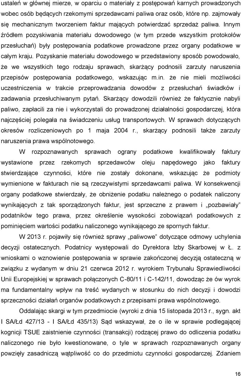 Innym źródłem pozyskiwania materiału dowodowego (w tym przede wszystkim protokołów przesłuchań) były postępowania podatkowe prowadzone przez organy podatkowe w całym kraju.