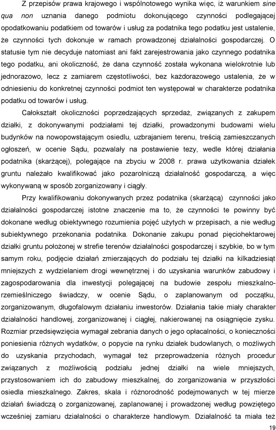 O statusie tym nie decyduje natomiast ani fakt zarejestrowania jako czynnego podatnika tego podatku, ani okoliczność, że dana czynność została wykonana wielokrotnie lub jednorazowo, lecz z zamiarem