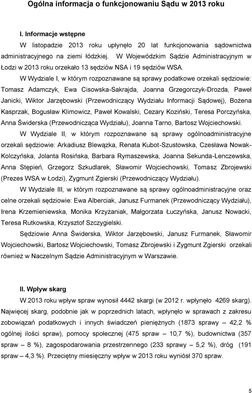 W Wydziale I, w którym rozpoznawane są sprawy podatkowe orzekali sędziowie: Tomasz Adamczyk, Ewa Cisowska-Sakrajda, Joanna Grzegorczyk-Drozda, Paweł Janicki, Wiktor Jarzębowski (Przewodniczący