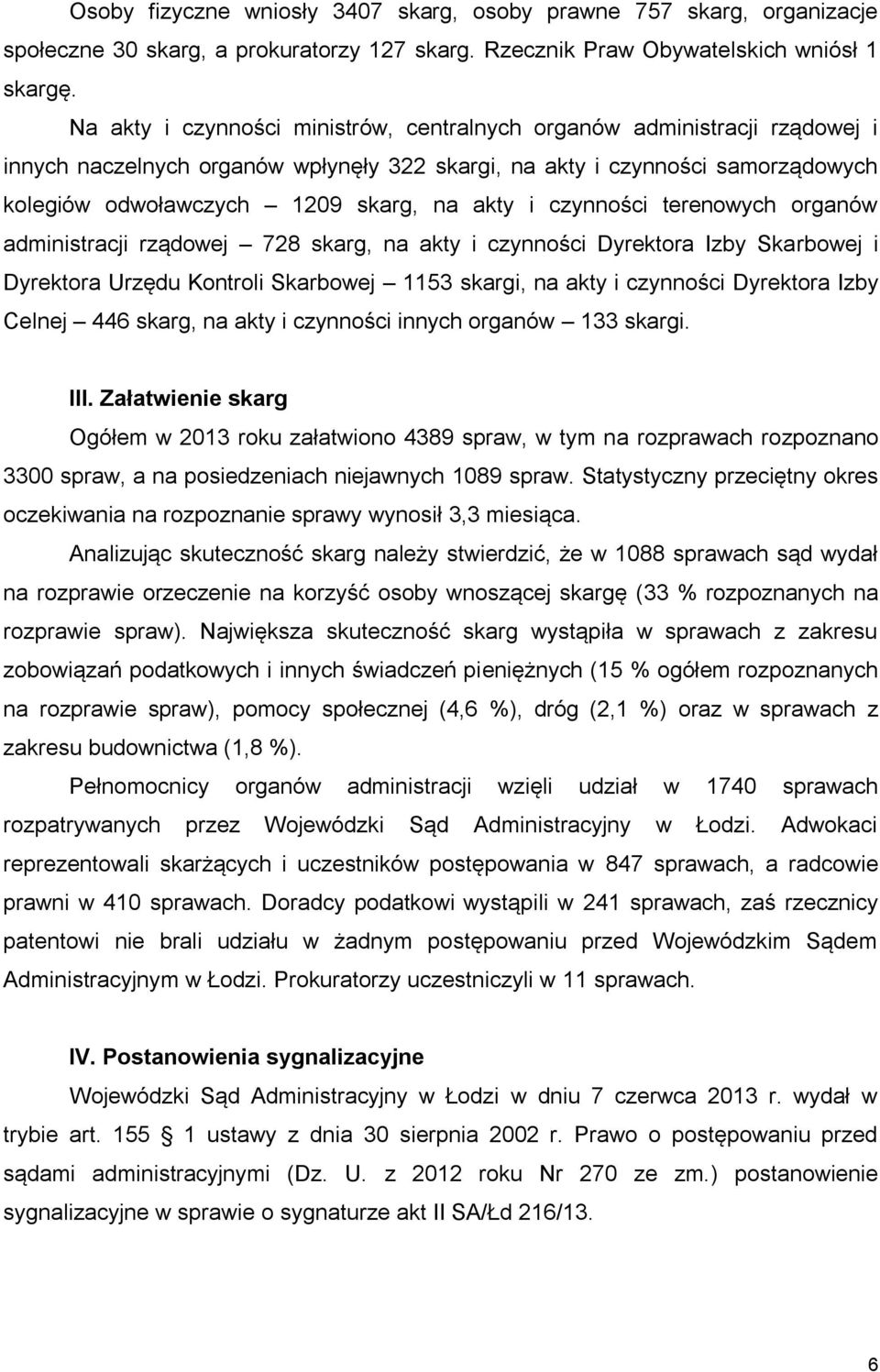 i czynności terenowych organów administracji rządowej 728 skarg, na akty i czynności Dyrektora Izby Skarbowej i Dyrektora Urzędu Kontroli Skarbowej 1153 skargi, na akty i czynności Dyrektora Izby