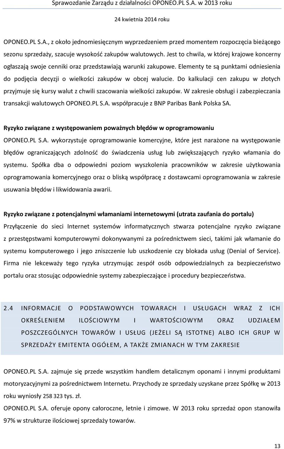 Do kalkulacji cen zakupu w złotych przyjmuje się kursy walut z chwili szacowania wielkości zakupów. W zakresie obsługi i zabezpieczania transakcji walutowych OPONEO.PL S.A.