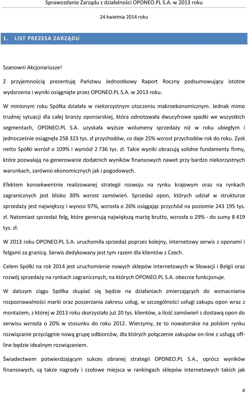 Jednak mimo trudnej sytuacji dla całej branży oponiarskiej, która odnotowała dwucyfrowe spadki we wszystkich segmentach, OPONEO.PL S.A.