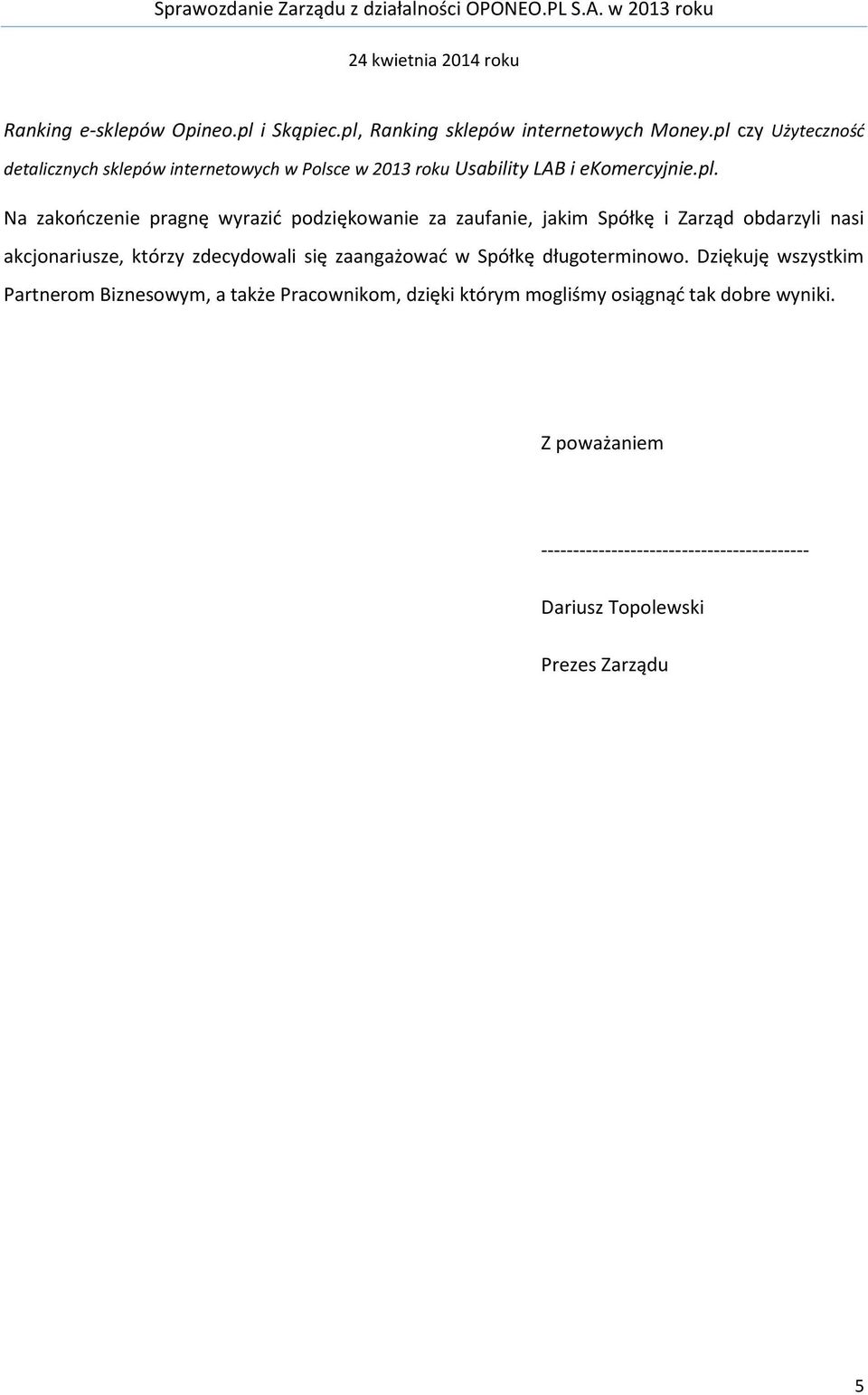 podziękowanie za zaufanie, jakim Spółkę i Zarząd obdarzyli nasi akcjonariusze, którzy zdecydowali się zaangażować w Spółkę długoterminowo.