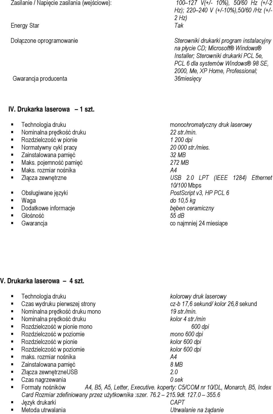 Drukarka laserowa 1 szt. Technologia druku monochromatyczny druk laserowy Nominalna prędkość druku 22 str./min. Rozdzielczość w pionie 1 200 dpi Normatywny cykl pracy 20 000 str./mies.