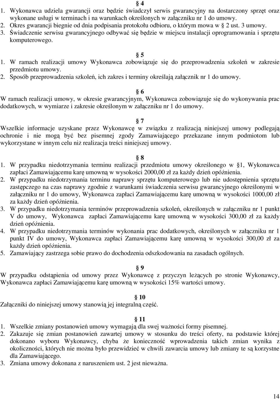 umowy. 3. Świadczenie serwisu gwarancyjnego odbywać się będzie w miejscu instalacji oprogramowania i sprzętu komputerowego. 5 1.