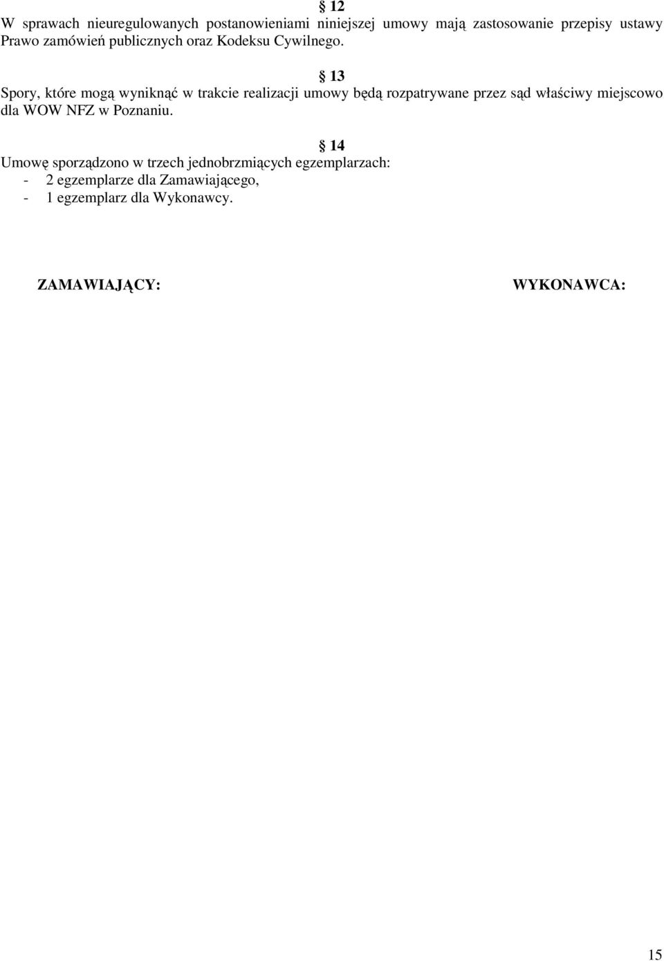 13 Spory, które mogą wyniknąć w trakcie realizacji umowy będą rozpatrywane przez sąd właściwy miejscowo dla