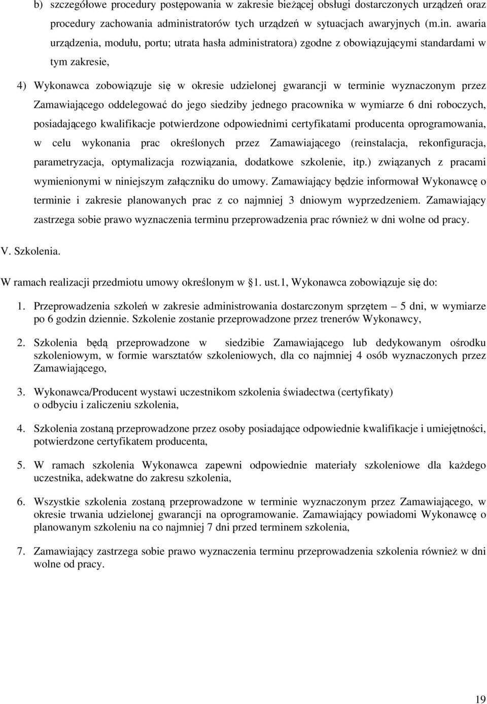 awaria urządzenia, modułu, portu; utrata hasła administratora) zgodne z obowiązującymi standardami w tym zakresie, 4) Wykonawca zobowiązuje się w okresie udzielonej gwarancji w terminie wyznaczonym