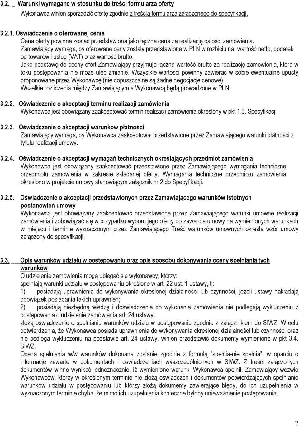 Zamawiający wymaga, by oferowane ceny zostały przedstawione w PLN w rozbiciu na: wartość netto, podatek od towarów i usług (VAT) oraz wartość brutto.