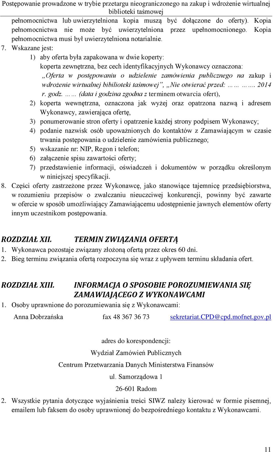 Wskazane jest: 1) aby oferta była zapakowana w dwie koperty: koperta zewnętrzna, bez cech identyfikacyjnych Wykonawcy oznaczona: Oferta w postępowaniu o udzielenie zamówienia publicznego na zakup i