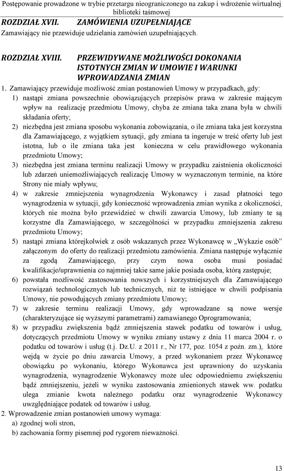 Zamawiający przewiduje możliwość zmian postanowień Umowy w przypadkach, gdy: 1) nastąpi zmiana powszechnie obowiązujących przepisów prawa w zakresie mającym wpływ na realizację przedmiotu Umowy,