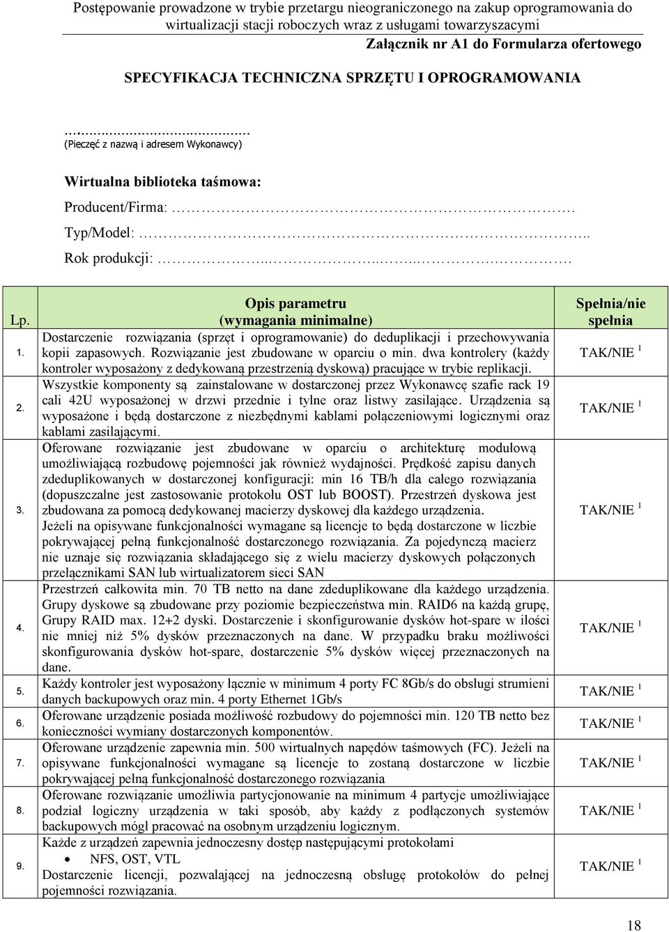 9. Opis parametru (wymagania minimalne) Dostarczenie rozwiązania (sprzęt i oprogramowanie) do deduplikacji i przechowywania kopii zapasowych. Rozwiązanie jest zbudowane w oparciu o min.