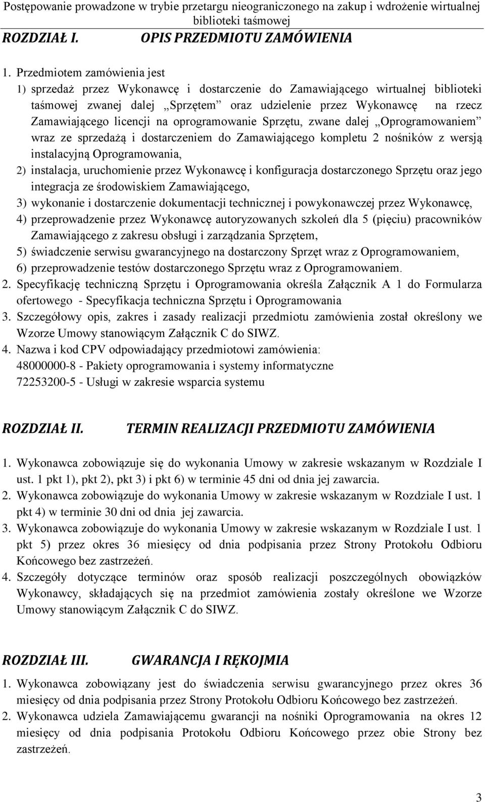 licencji na oprogramowanie Sprzętu, zwane dalej Oprogramowaniem wraz ze sprzedażą i dostarczeniem do Zamawiającego kompletu 2 nośników z wersją instalacyjną Oprogramowania, 2) instalacja,