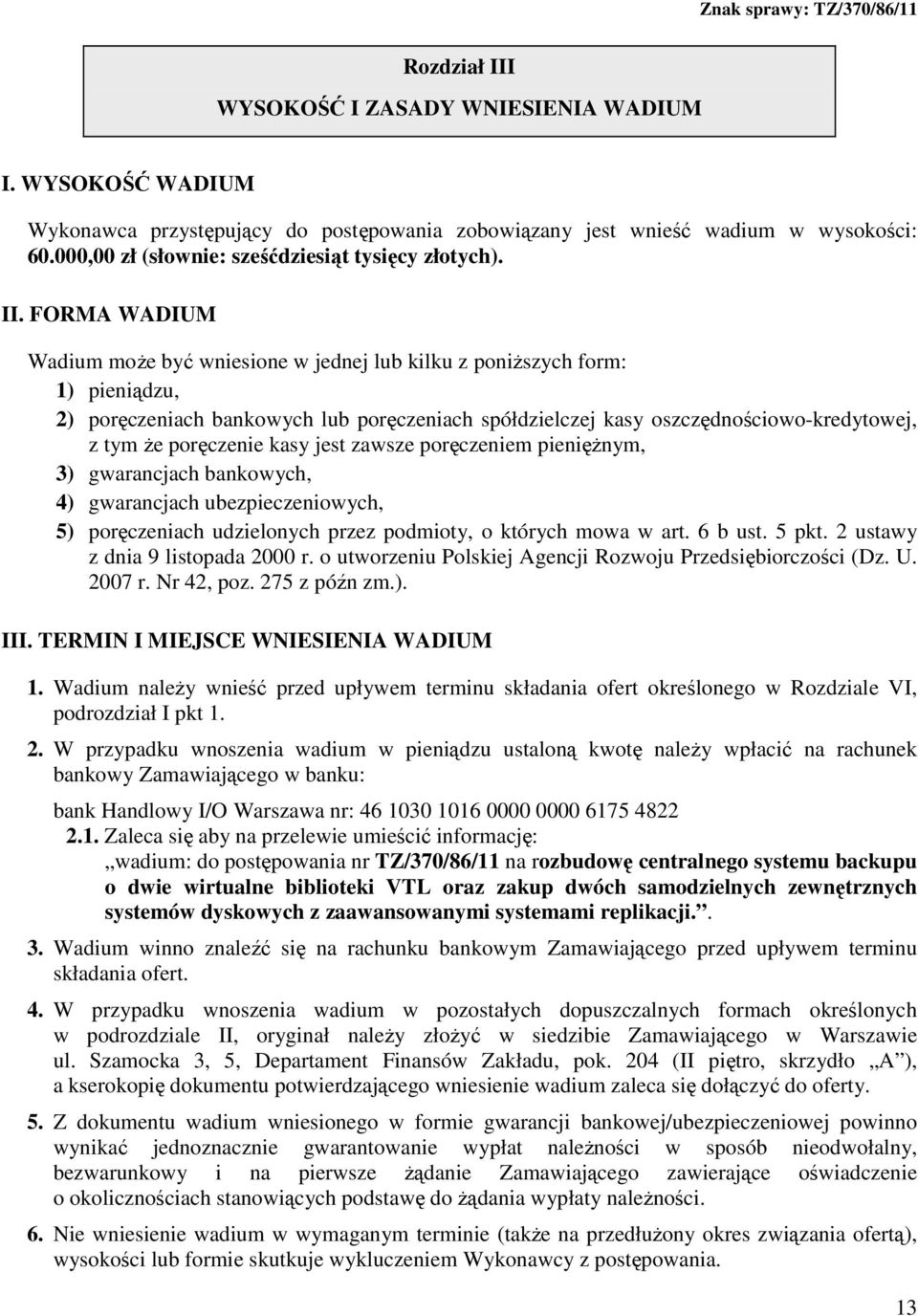 FORMA WADIUM Wadium moŝe być wniesione w jednej lub kilku z poniŝszych form: 1) pieniądzu, 2) poręczeniach bankowych lub poręczeniach spółdzielczej kasy oszczędnościowo-kredytowej, z tym Ŝe