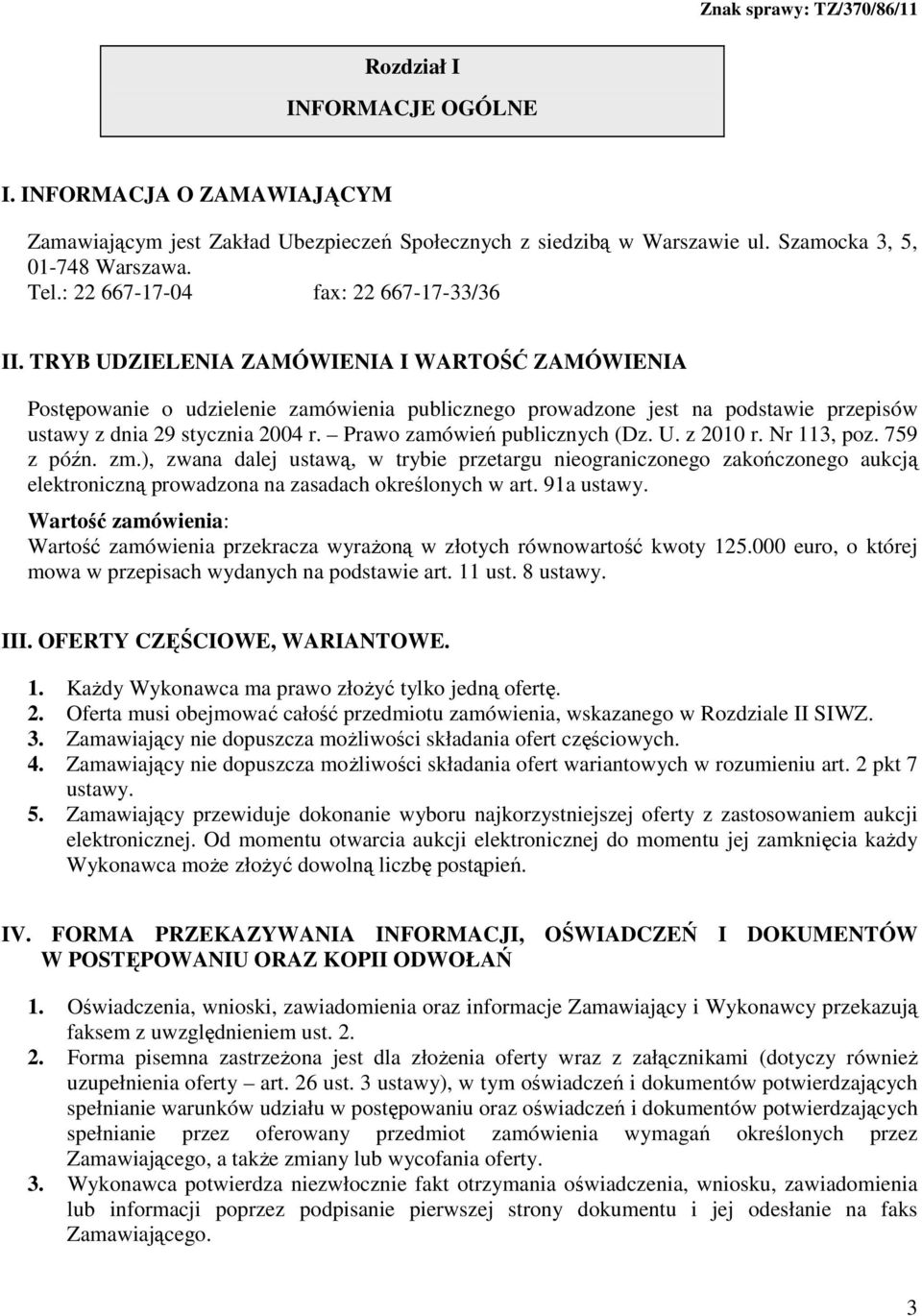 TRYB UDZIELENIA ZAMÓWIENIA I WARTOŚĆ ZAMÓWIENIA Postępowanie o udzielenie zamówienia publicznego prowadzone jest na podstawie przepisów ustawy z dnia 29 stycznia 2004 r.