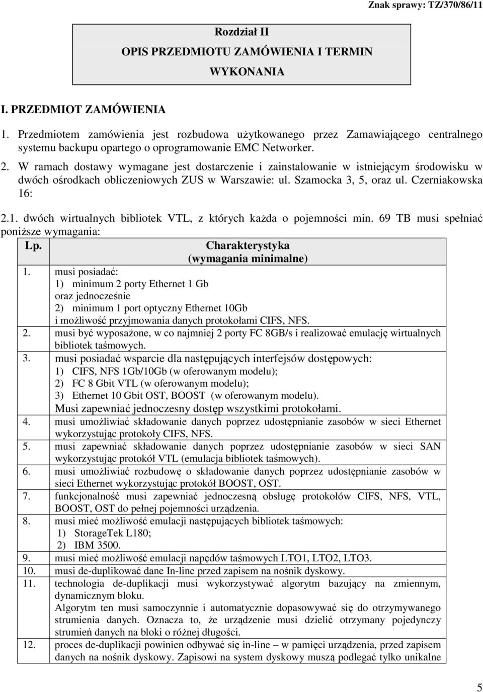 W ramach dostawy wymagane jest dostarczenie i zainstalowanie w istniejącym środowisku w dwóch ośrodkach obliczeniowych ZUS w Warszawie: ul. Szamocka 3, 5, oraz ul. Czerniakowska 16