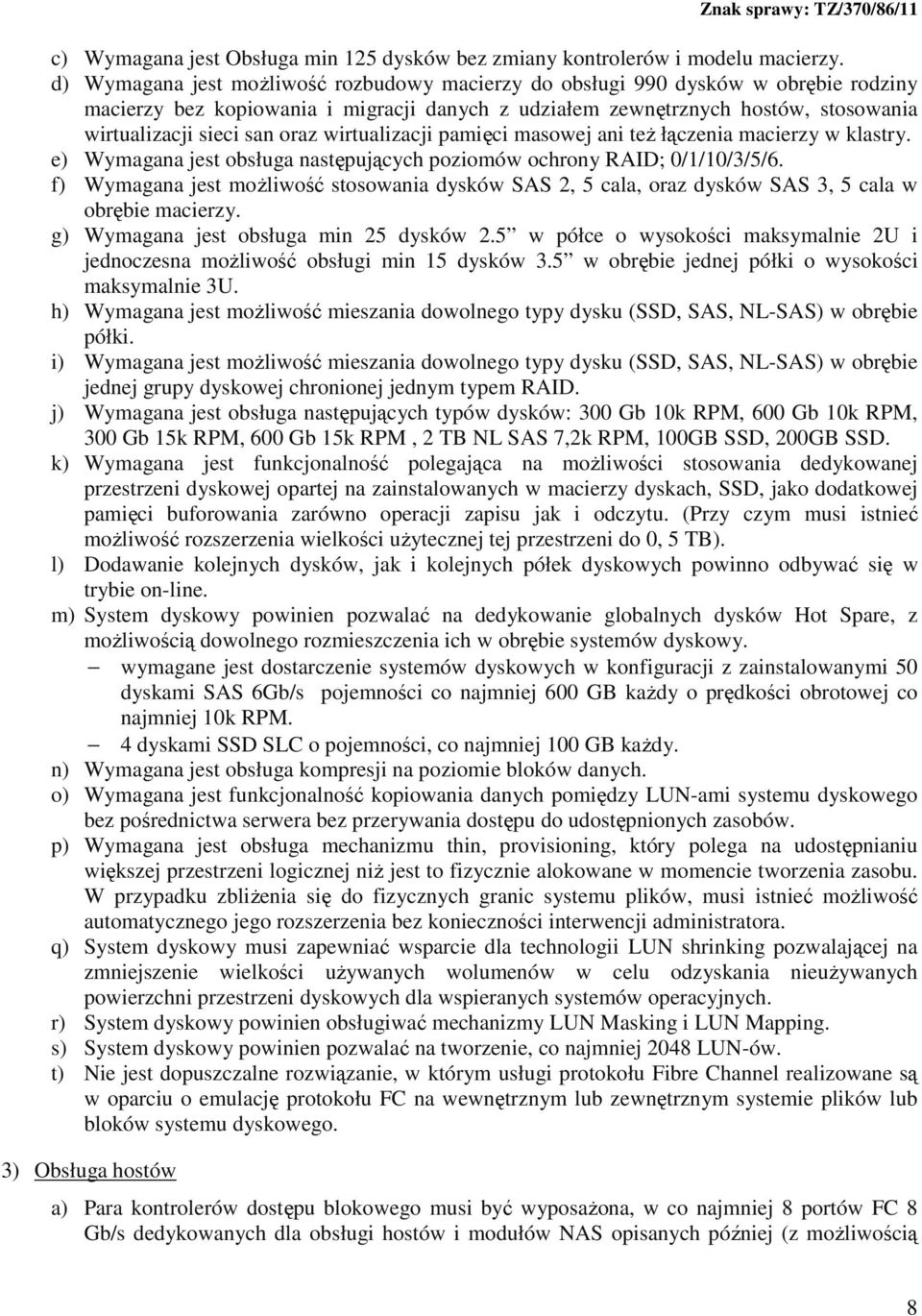 wirtualizacji pamięci masowej ani teŝ łączenia macierzy w klastry. e) Wymagana jest obsługa następujących poziomów ochrony RAID; 0/1/10/3/5/6.