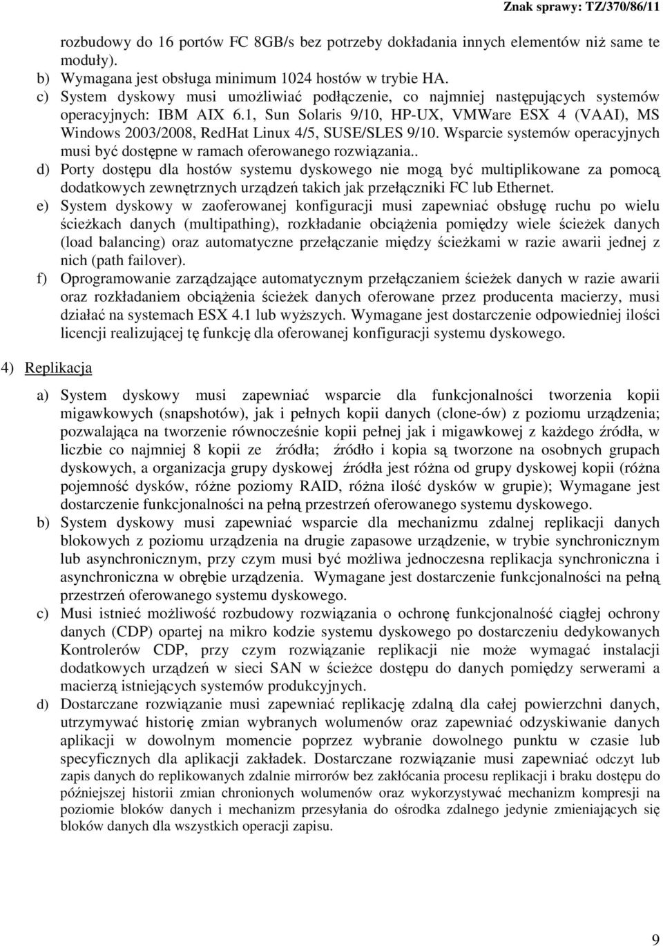 1, Sun Solaris 9/10, HP-UX, VMWare ESX 4 (VAAI), MS Windows 2003/2008, RedHat Linux 4/5, SUSE/SLES 9/10. Wsparcie systemów operacyjnych musi być dostępne w ramach oferowanego rozwiązania.