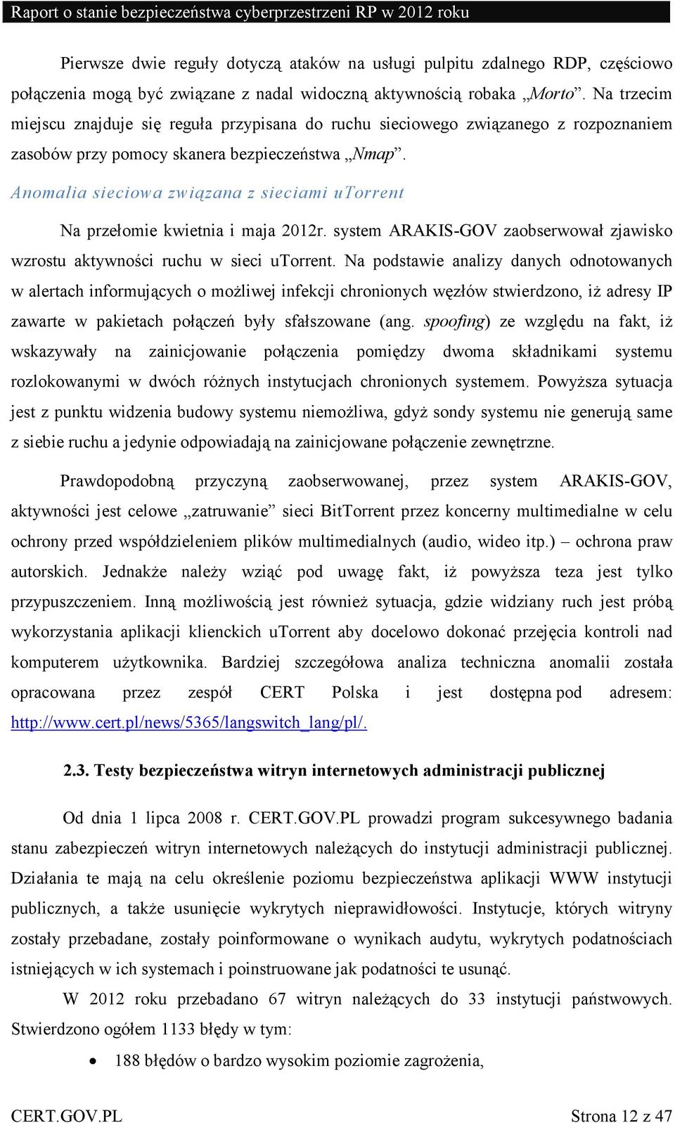 Anomalia sieciowa związana z sieciami utorrent Na przełomie kwietnia i maja 2012r. system ARAKIS-GOV zaobserwował zjawisko wzrostu aktywności ruchu w sieci utorrent.