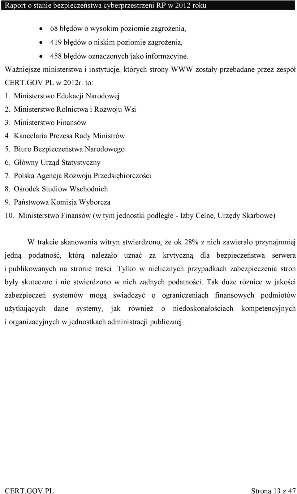 Ministerstwo Finansów 4. Kancelaria Prezesa Rady Ministrów 5. Biuro Bezpieczeństwa Narodowego 6. Główny Urząd Statystyczny 7. Polska Agencja Rozwoju Przedsiębiorczości 8. Ośrodek Studiów Wschodnich 9.