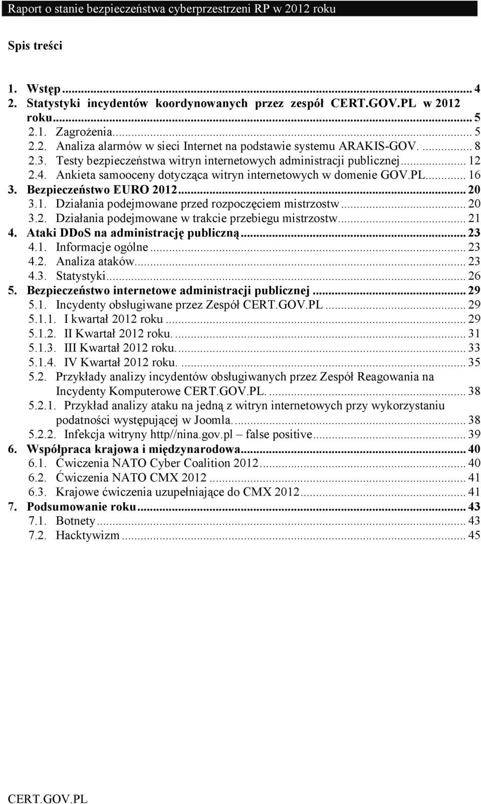 ..20 3.2. Działania podejmowane w trakcie przebiegu mistrzostw...21 4. Ataki DDoS na administrację publiczną...23 4.1. Informacje ogólne...23 4.2. Analiza ataków...23 4.3. Statystyki...26 5.