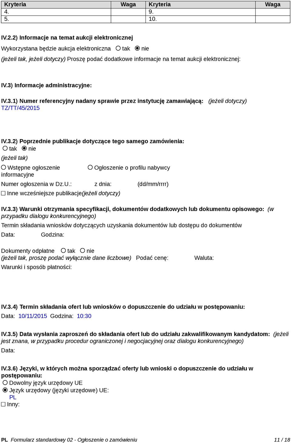 3) Informacje administracyjne: IV.3.1) Numer referencyjny nadany sprawie przez instytucję zamawiającą: (jeżeli dotyczy) TZ/TT/45/2015 IV.3.2) Poprzednie publikacje dotyczące tego samego zamówienia: tak nie (jeżeli tak) Wstępne ogłoszenie informacyjne Ogłoszenie o profilu nabywcy Numer ogłoszenia w Dz.