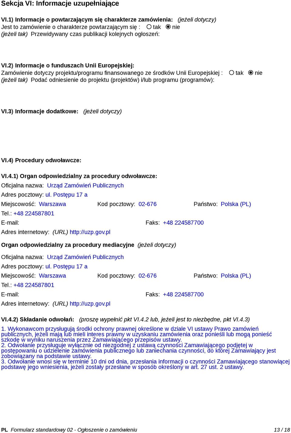 VI.2) Informacje o funduszach Unii Europejskiej: Zamówienie dotyczy projektu/programu finansowanego ze środków Unii Europejskiej : tak nie (jeżeli tak) Podać odniesienie do projektu (projektów) i/lub