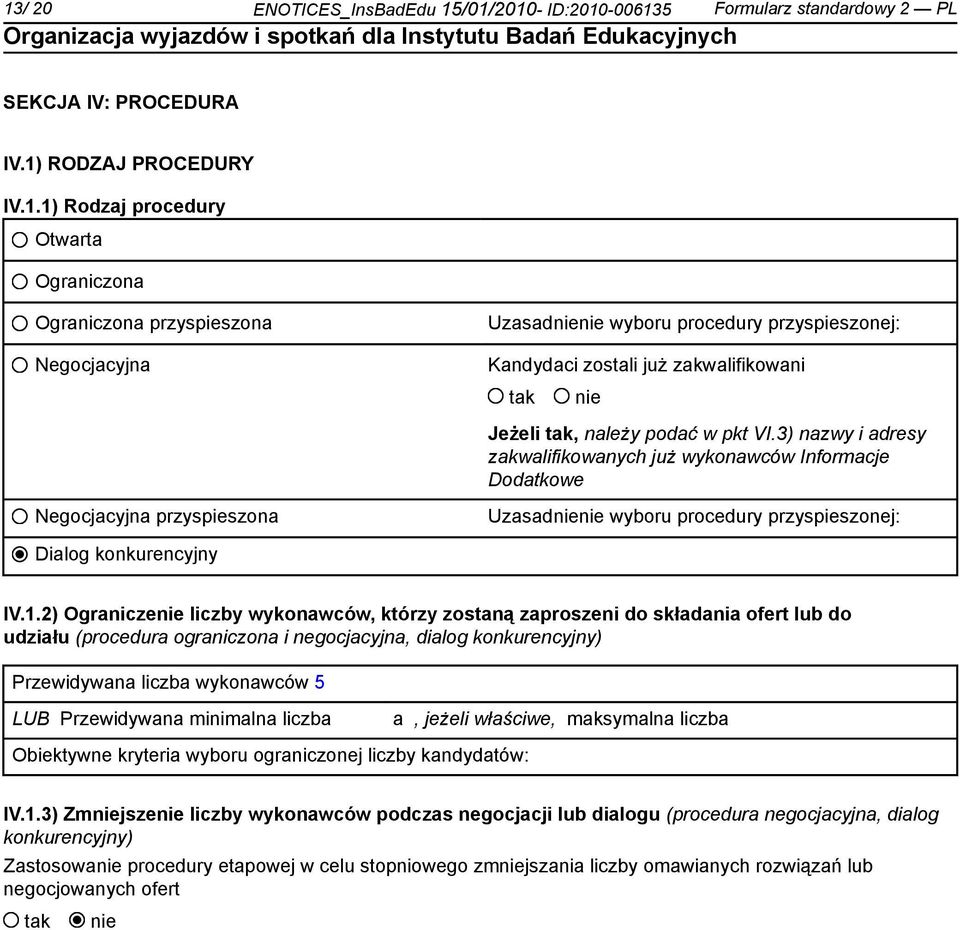 2) Ogranicze liczby wykonawców, którzy zostaną zaproszeni do składania ofert lub do udziału (procedura ograniczona i negocjacyjna, dialog konkurencyjny) Przewidywana liczba wykonawców 5 LUB