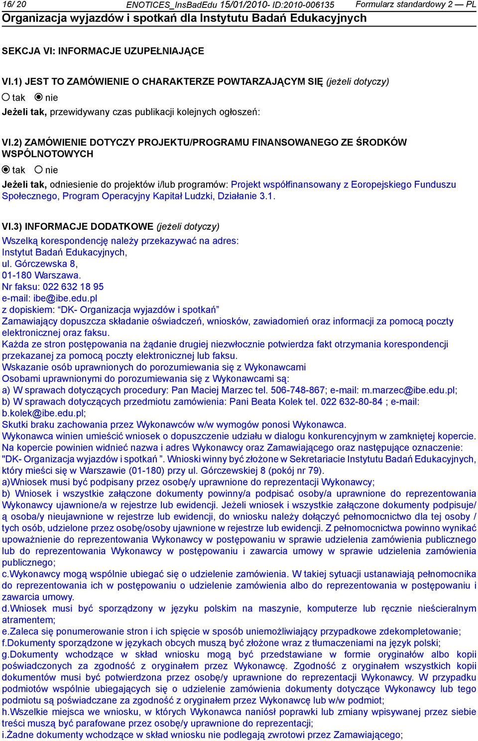 2) ZAMÓWIENIE DOTYCZY PROJEKTU/PROGRAMU FINANSOWANEGO ZE ŚRODKÓW WSPÓLNOTOWYCH Jeżeli, odsie do projektów i/lub programów: Projekt współfinansowany z Eoropejskiego Funduszu Społecznego, Program