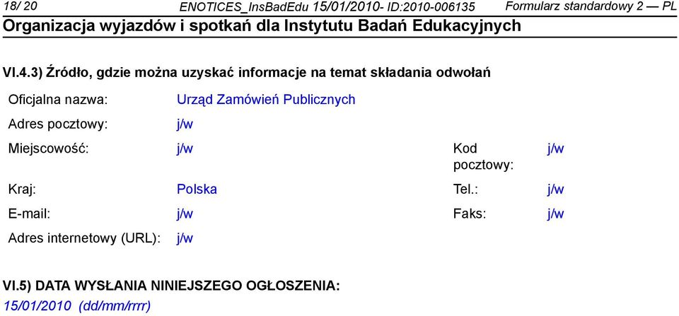 pocztowy: Urząd Zamówień Publicznych j/w Miejscowość: j/w Kod pocztowy: j/w Kraj: Polska Tel.